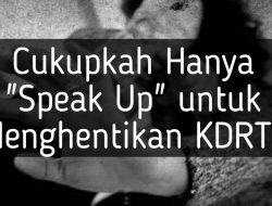 Cukupkah Hanya “Speak Up” untuk Menghentikan KDRT?